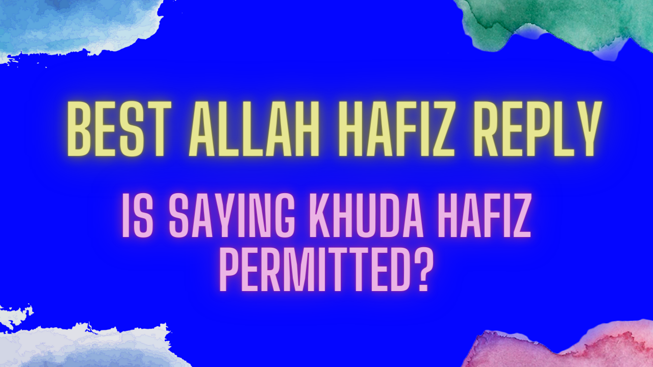 Best Allah Hafiz Reply | Is Saying Khuda Hafiz Permitted?