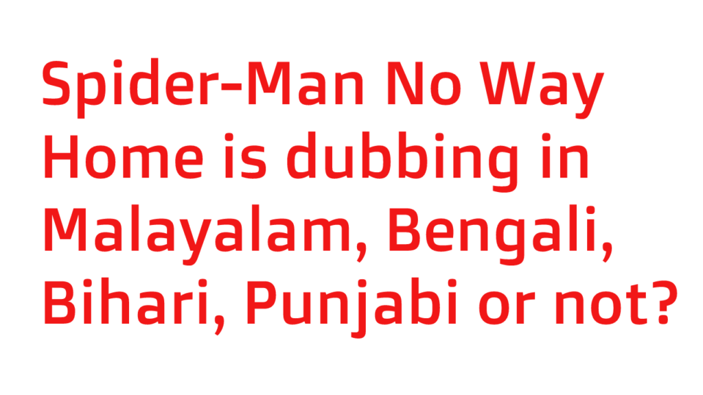 Spider-Man: No Way Home is dubbed in Malayalam, Bengali, Punjabi or not?