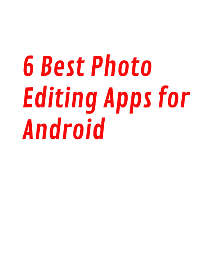 6 Best Photo Editing Apps for Android