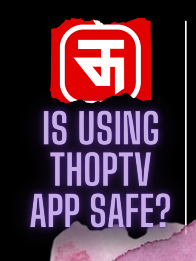 Is using ThopTv Safe